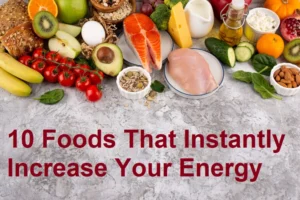 10 Foods That Instantly Increase Your Energy