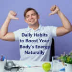 Top Daily Habits to Boost Your Body’s Energy Naturally